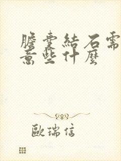 胆囊结石需要注意些什么