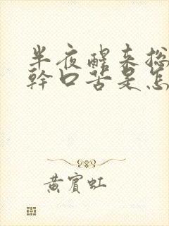 半夜醒来总是口干口苦是怎么回事