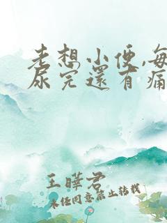 老想小便,每次尿完还有痛感有血