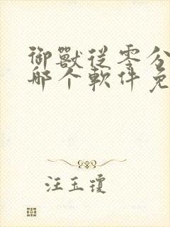 御兽从零分开始哪个软件免费