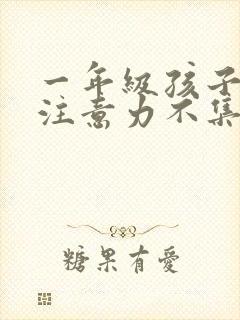 一年级孩子好动注意力不集中怎么办