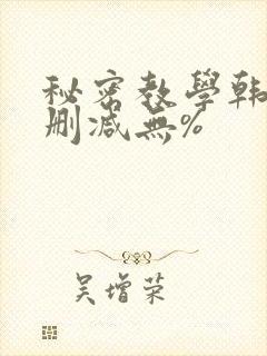 秘密教学韩漫无删减无%
