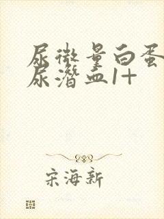 尿微量白蛋白高尿潜血1+