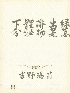 下体排出绿色的分泌物是怎么回事