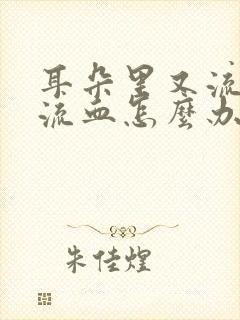 耳朵里又流脓又流血怎么办