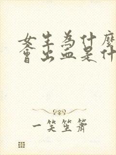 女生为什么月经会出血是什么原因