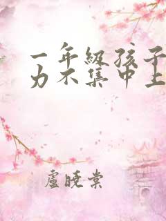 一年级孩子注意力不集中上课走神