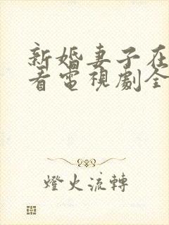 新婚妻子在线观看电视剧全集免费