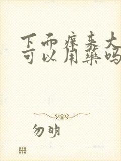 下面痒来大姨妈可以用药吗?