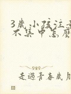 3岁小孩注意力不集中怎么训练