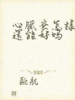 心脏衰怎样治疗还能好吗