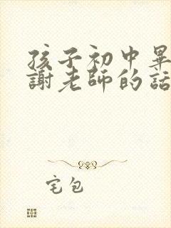 孩子初中毕业感谢老师的话语