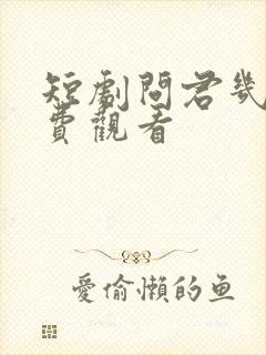 短剧问君几许免费观看