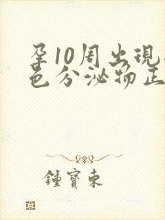 孕10周出现褐色分泌物正常吗