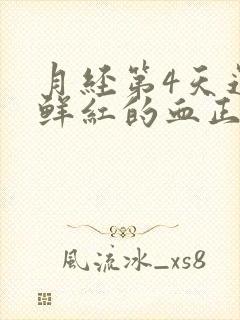 月经第4天还有鲜红的血正常吗