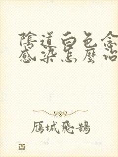 阴道白色念珠菌感染怎么治用什么药