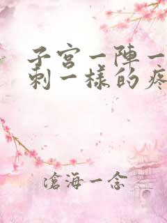 子宫一阵一阵针刺一样的疼