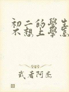 初二的学生厌学不想上学怎么办