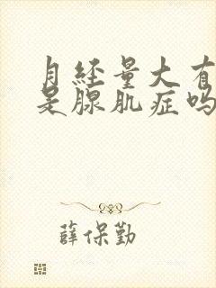 月经量大有血块是腺肌症吗