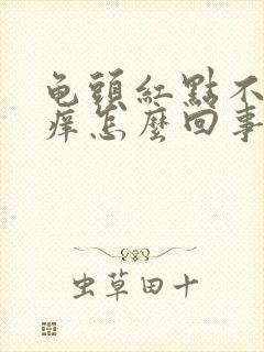 龟头红点不疼不痒怎么回事