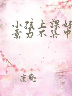 小孩上课好动注意力不集中是缺乏什么