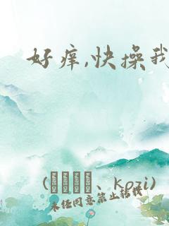 好痒,快操我