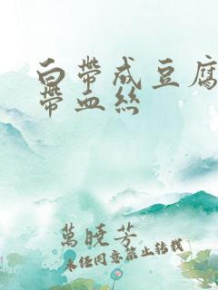 白带成豆腐渣状带血丝