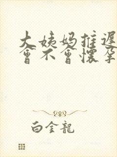 大姨妈推迟七天会不会怀孕