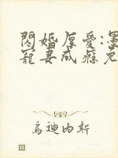 闪婚厚爱:墨少宠妻成瘾免费