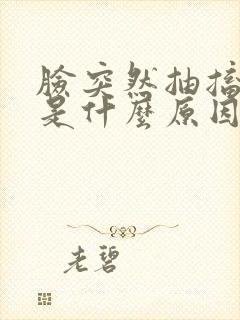 脸突然抽搐一下是什么原因引起的