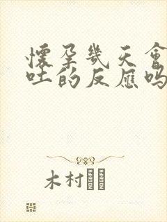 怀孕几天会有呕吐的反应吗