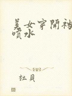 美女穿开裆丝袜喷水