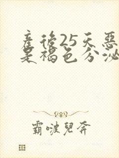 产后25天恶露是褐色分泌物