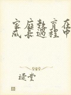 家庭教育在孩子成长过程中的重要性