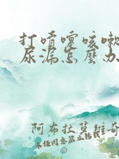 打喷嚏咳嗽了就尿漏怎么办