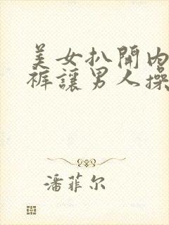 美女扒开内衣内裤让男人操