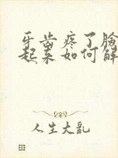 牙齿疼了脸都肿起来如何解决