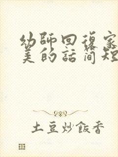 幼师回复家长赞美的话简短