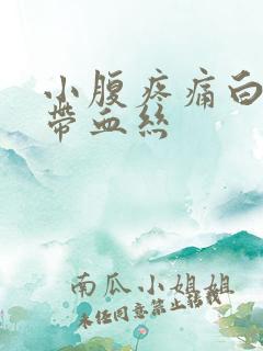 小腹疼痛白带就带血丝