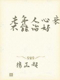 老年人心衰竭能不能治好