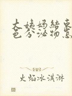 大姨妈结束有黄色分泌物怎么回事