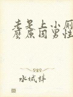 老是上小厕是什么原因男性