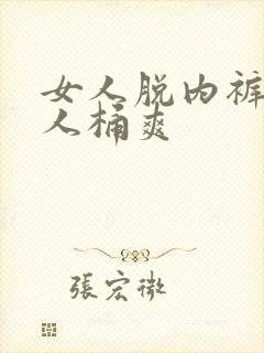 女人脱内裤让男人桶爽