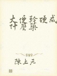 大便干硬成粒用什么药