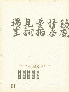 遇见爱情的利先生翻拍泰剧