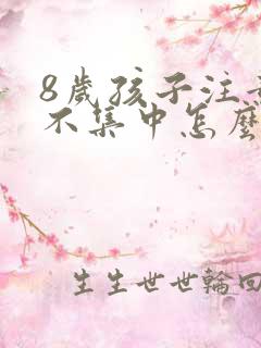 8岁孩子注意力不集中怎么回事