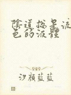 阴道总是流乳白色的液体