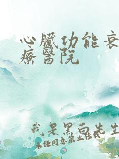 心脏功能衰竭治疗医院