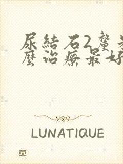 尿结石2厘米怎么治疗最好的方法