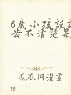 6岁小孩说话口齿不清楚是什么原因